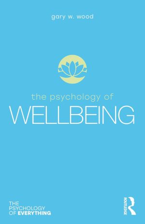 The Psychology of Wellbeing (The Psychology of Everything)
