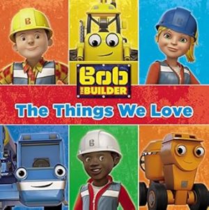 Bob the Builder: The Things We Love!