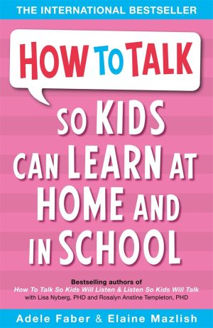 How to Talk So Kids Can Learn: At Home and in School