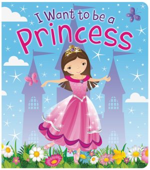 I WANT TO BE A PRINCESS