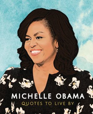 Michelle Obama, Quotes To Live By